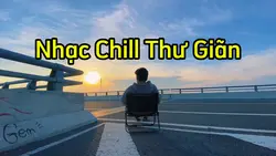 Nhạc Chill Thư Giãn 