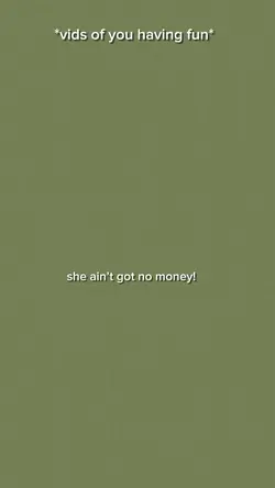 she ain’t got no 💵