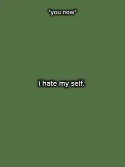 i hate my self