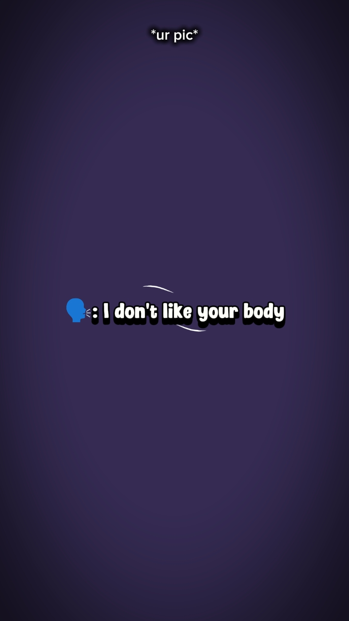 I don't like ur body