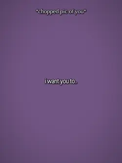 i want you to..