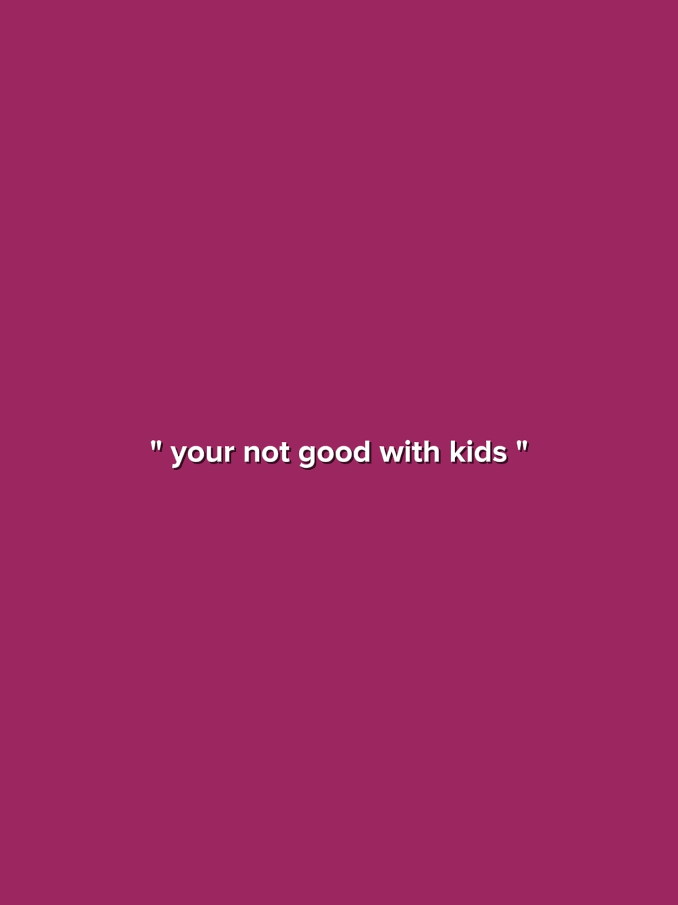 YourNotGoodWithKids