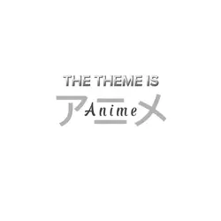 THE THEME IS ANIME