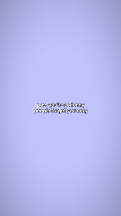 pov your so funny 