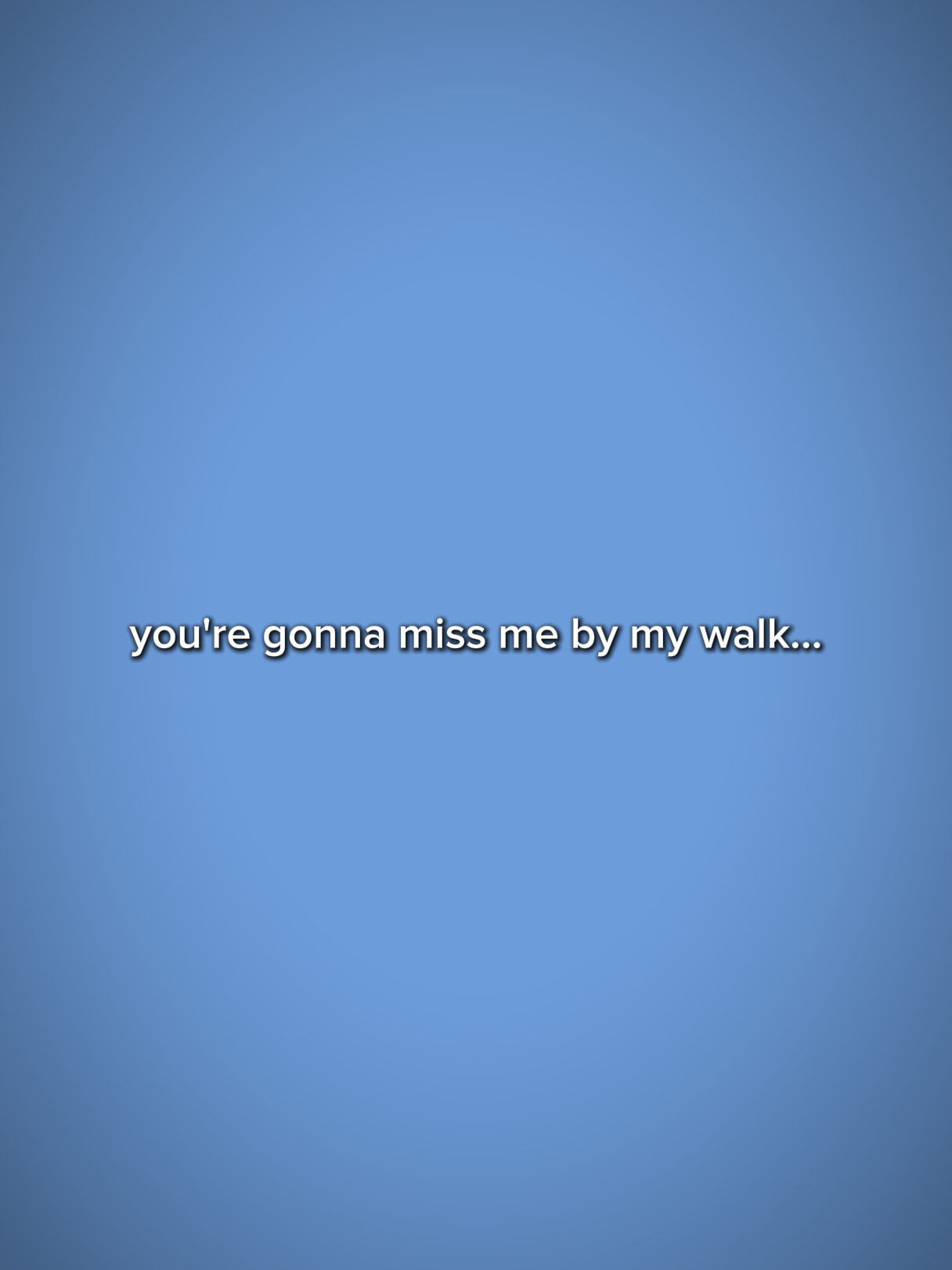 you're gon miss me