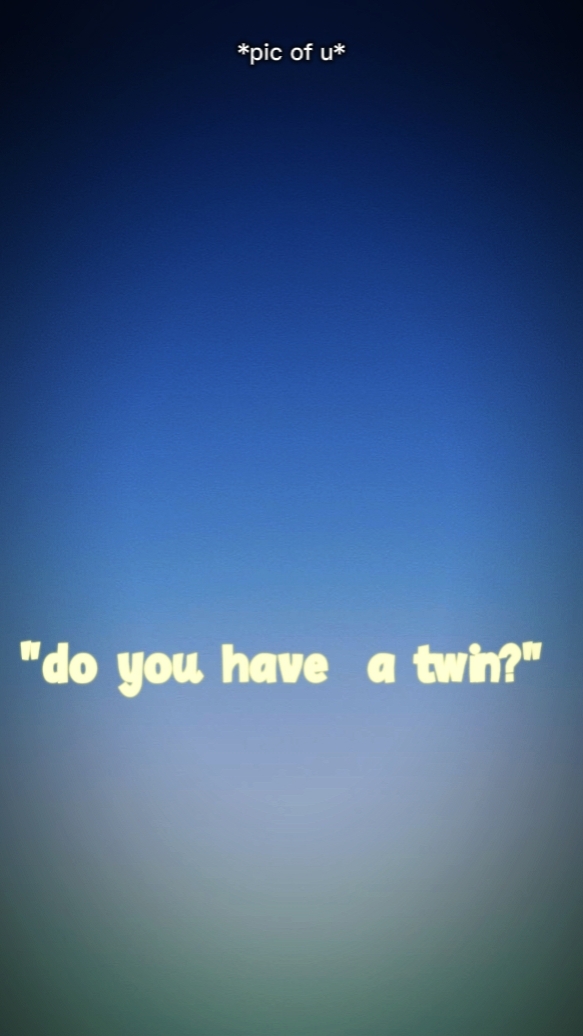 U HAV TWIN?