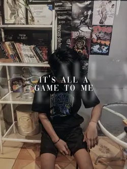 its all a game to me