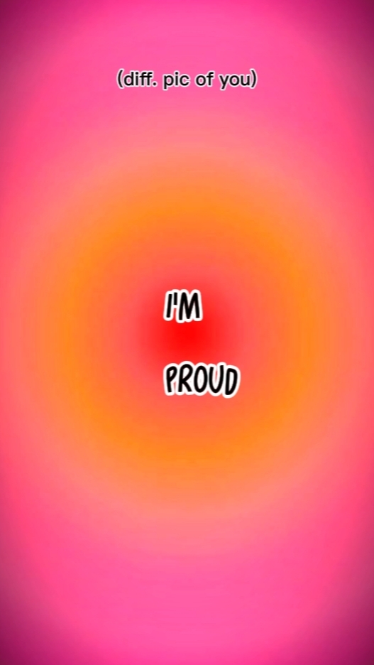 beProud of yourself.