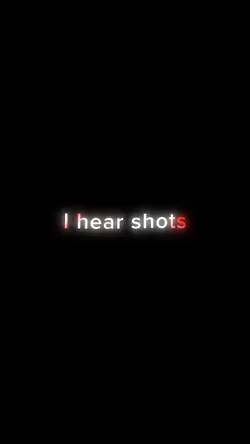 I hear shots