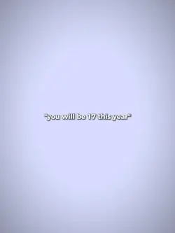 you will be 17 this