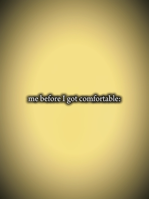 me before I got comf