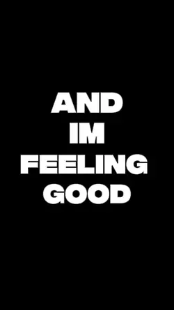 AND I'M FEELING GOOD