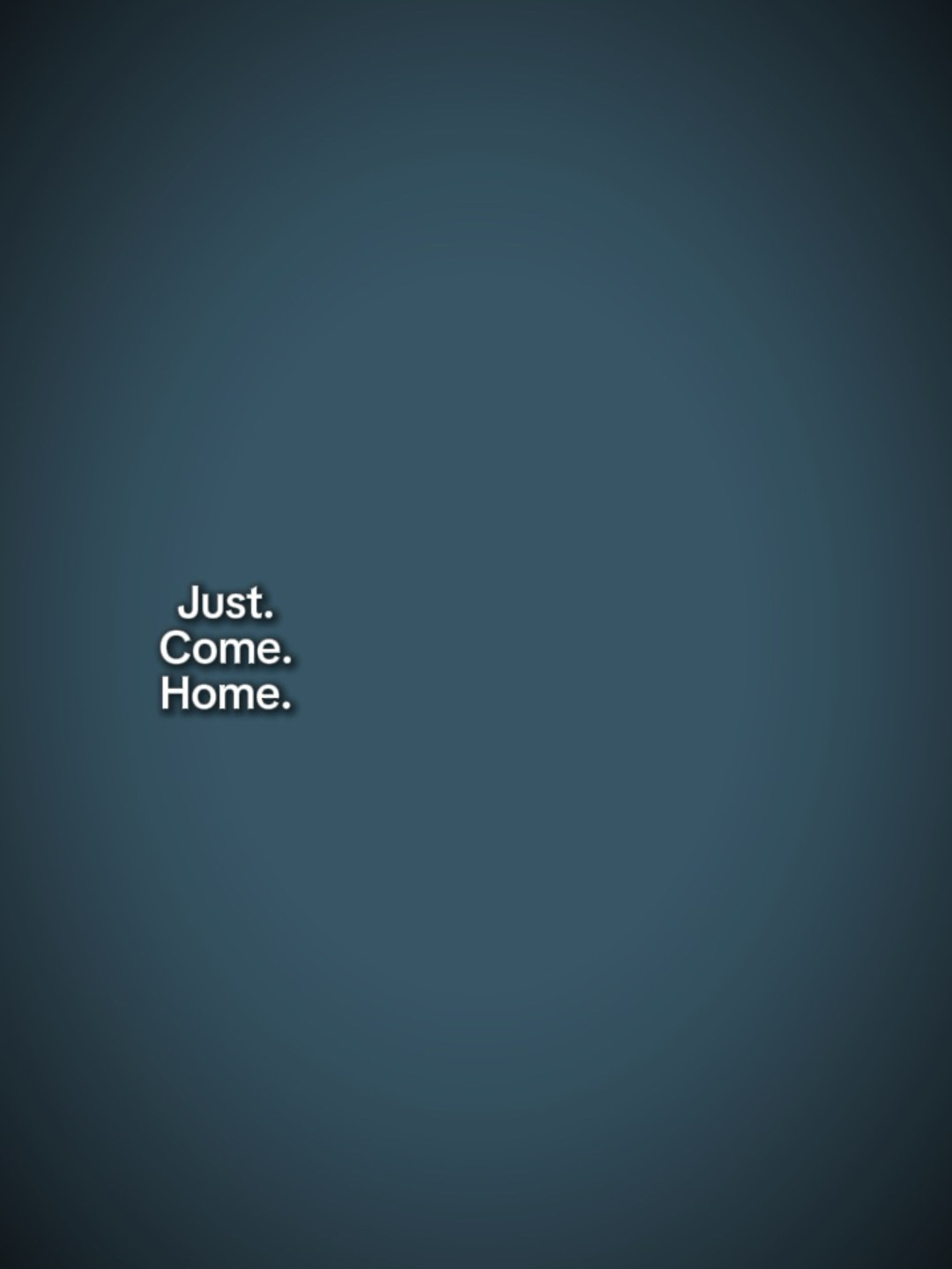 Just come home