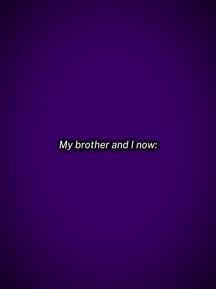 my brother and i