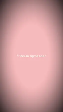I feel so sigma