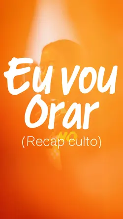 Eu vou Orar- Recap