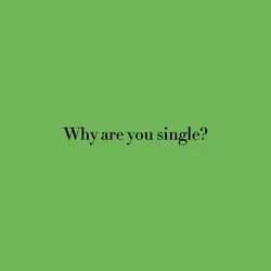 Why are u single