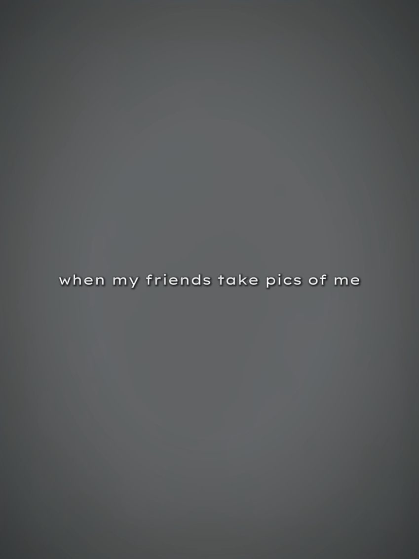 WhenMyFriendTakeAPic