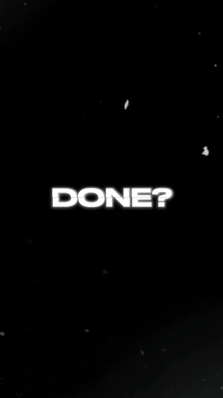 YOU THINK I'M DONE?