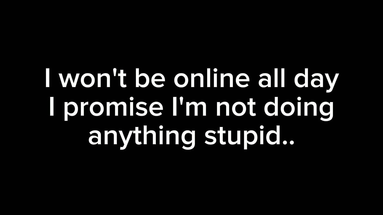 I won't be online