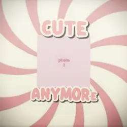 not cute anymore