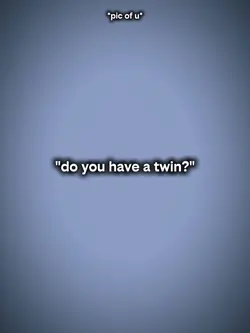 do u have a twin?
