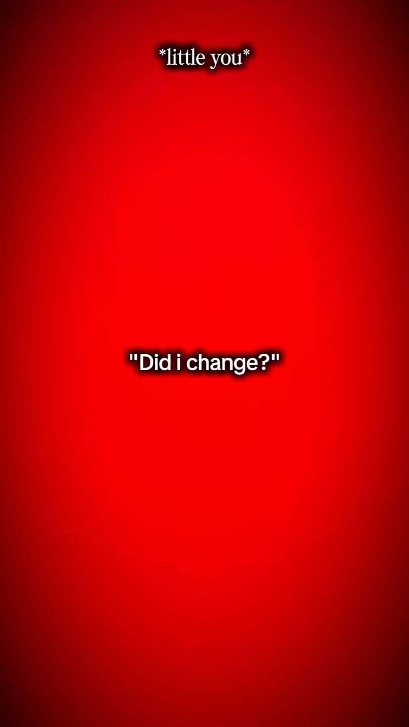 DID I CHANGE?