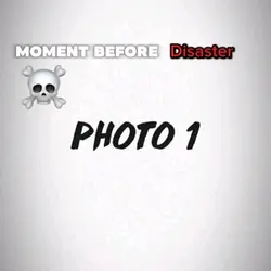 Moment before disast