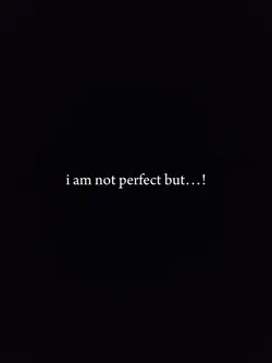I may not perfect 