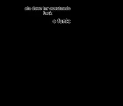 deve escutar funk...