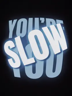 you’re too slow