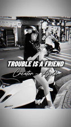 TROUBLE IS A FEIEND