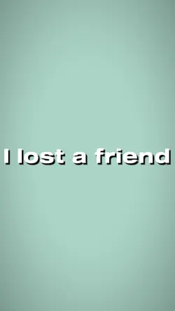 I lost a friend