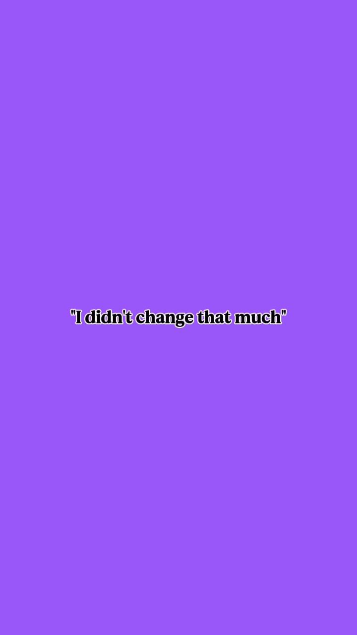 i didnt change