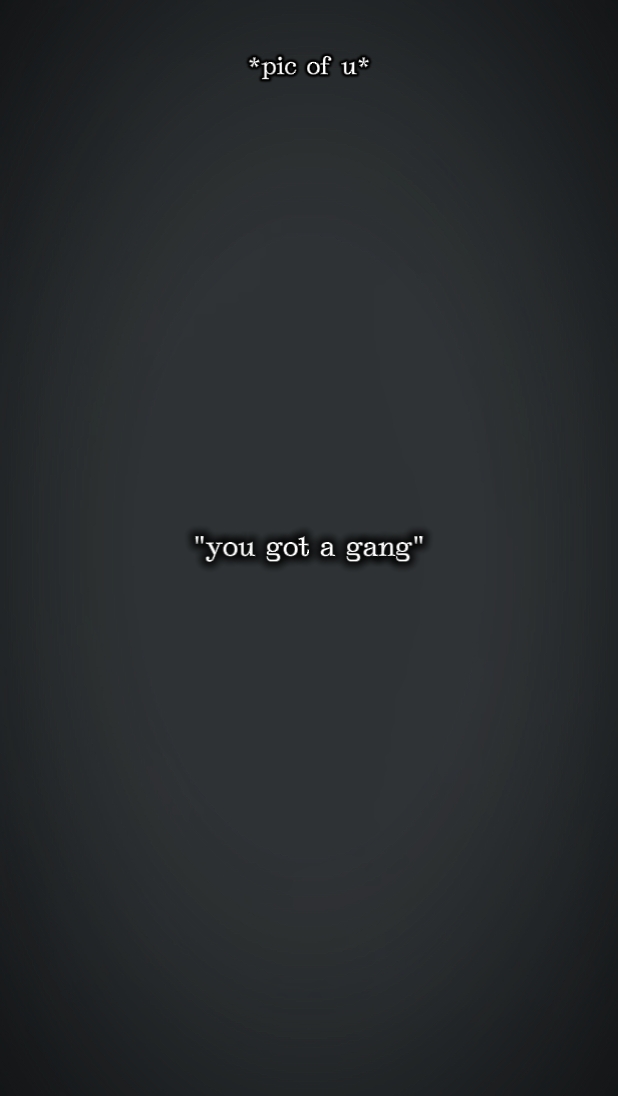 u got a gang? 