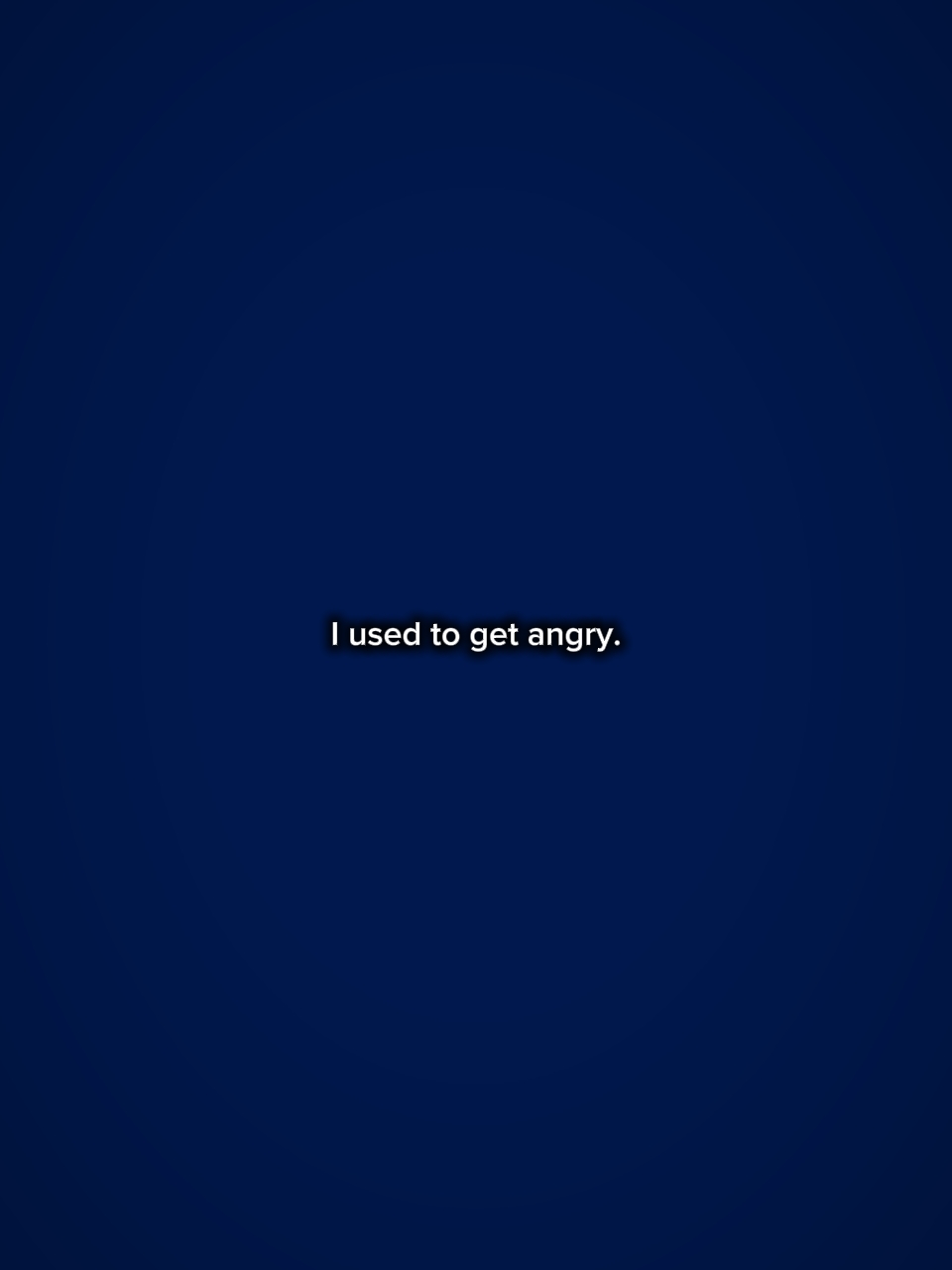 I used to get angry
