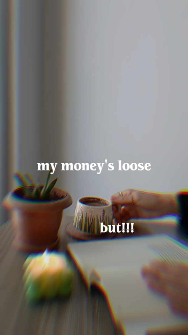 My Money's loose but