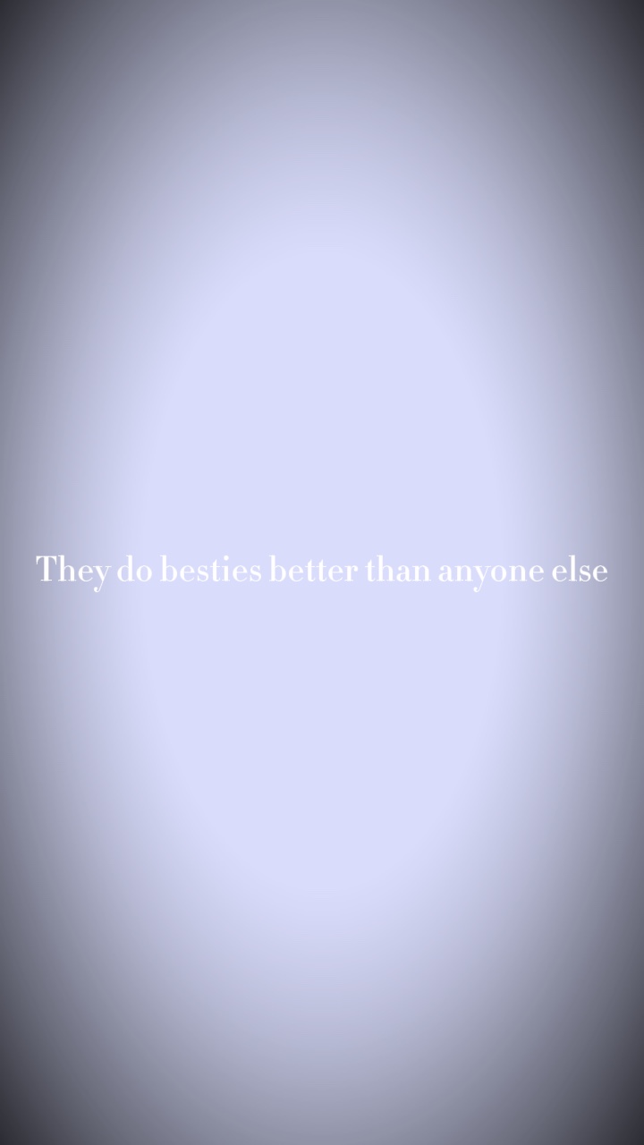 Do besties bettter