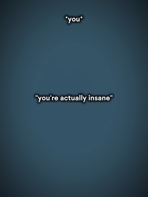 you'reactuallyinsane