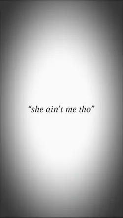 She ain’t me tho.