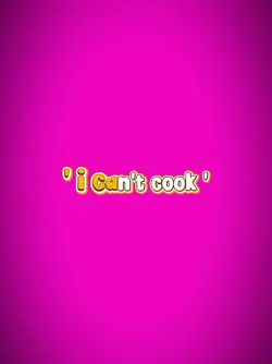I can't cook