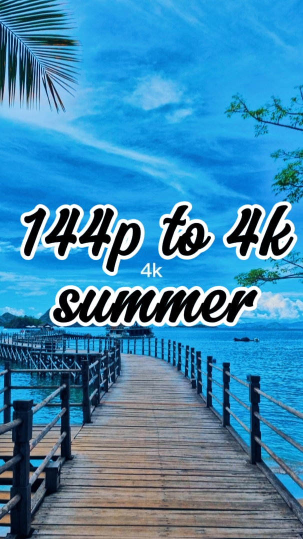 144p to 4k summer