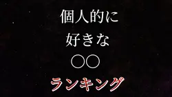個人的に好きな〇〇ランキング『修正版』