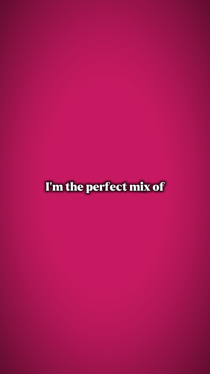 I'm the perfect mix 