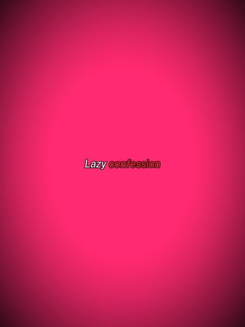 LAZY CONFESSION