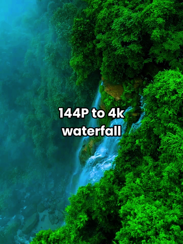 144p to 4k waterfall