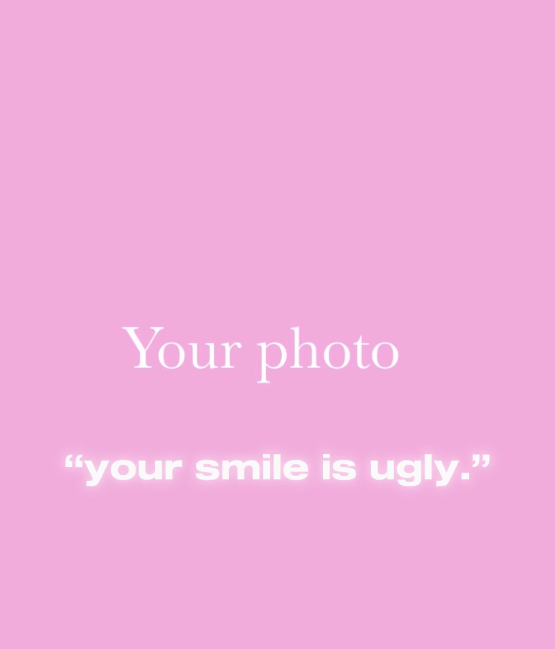 Your smile is ugly.