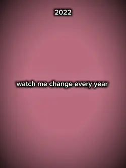watch me change ever