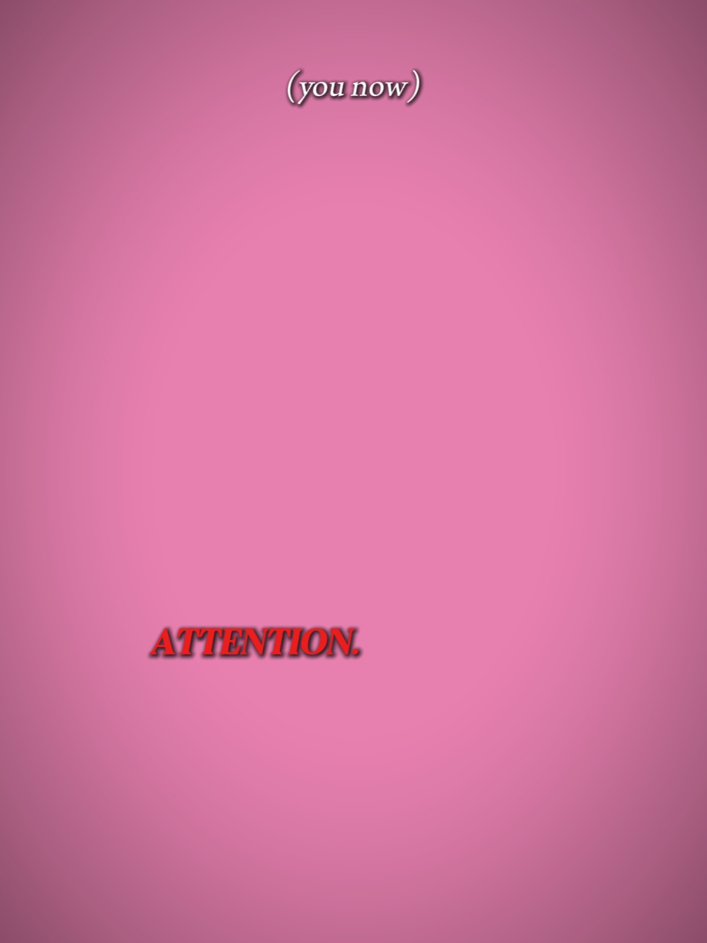 ujust want ATTENTION