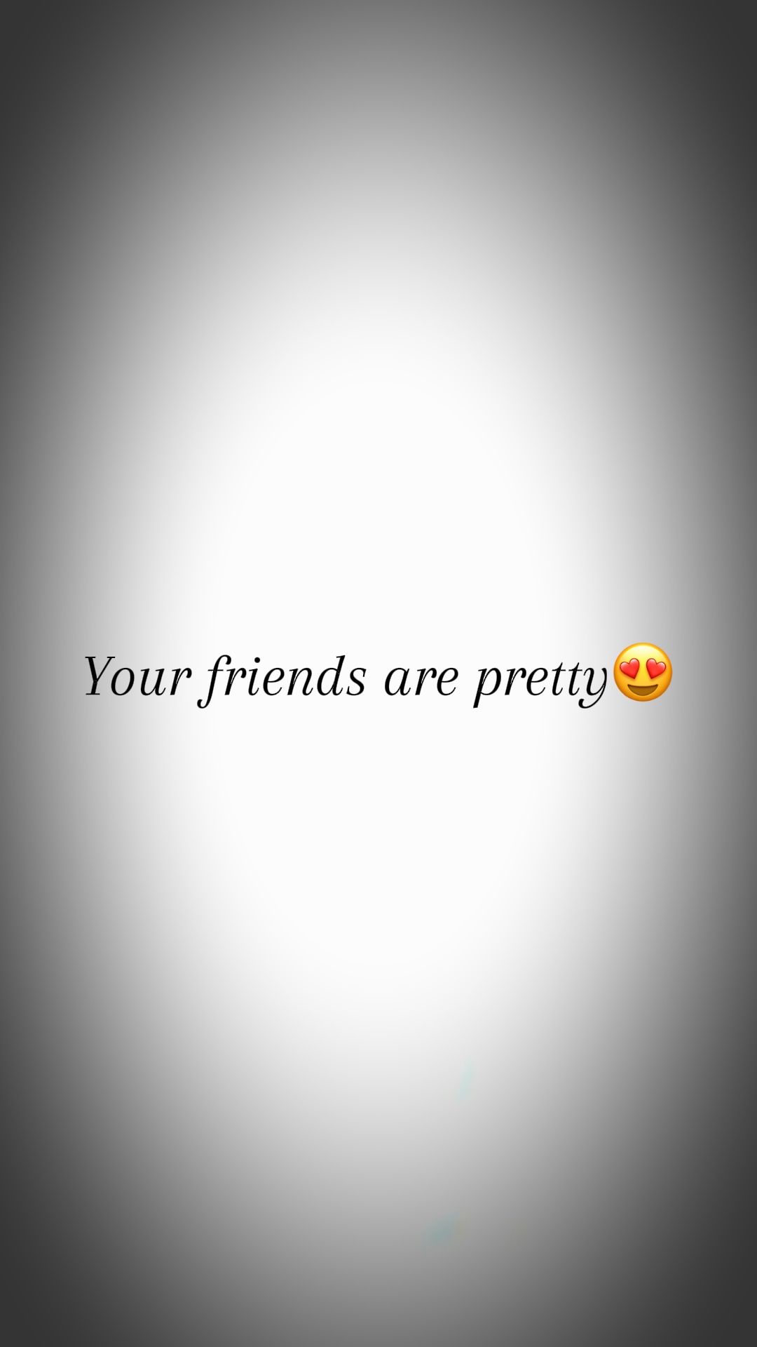 Deine Freunde sind hübsch😍